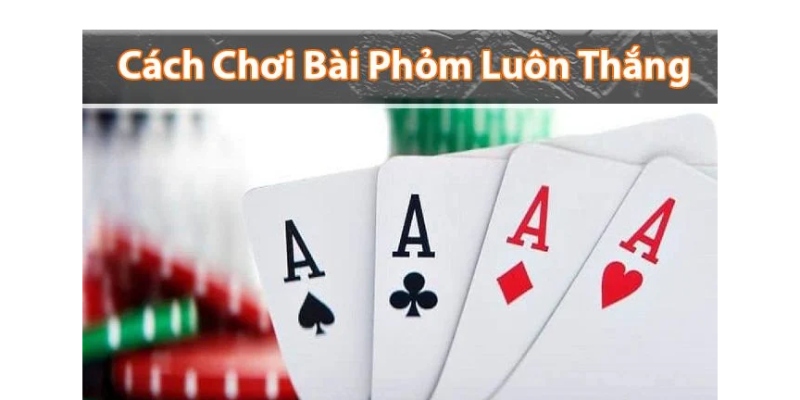 Mẹo chơi Phỏm Tá Lả hiệu quả tuyệt đối